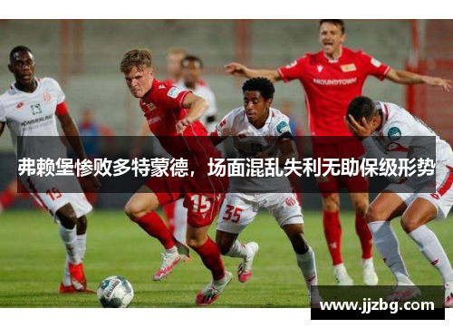 弗赖堡惨败多特蒙德，场面混乱失利无助保级形势