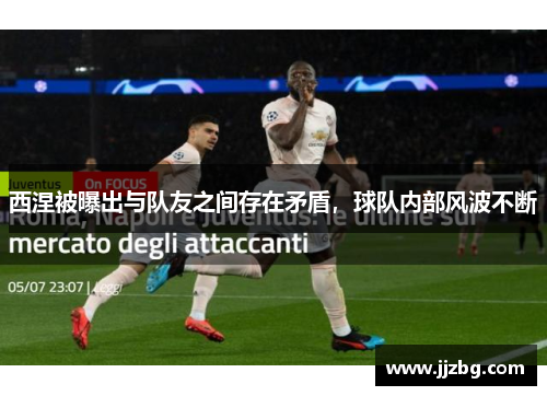 西涅被曝出与队友之间存在矛盾，球队内部风波不断