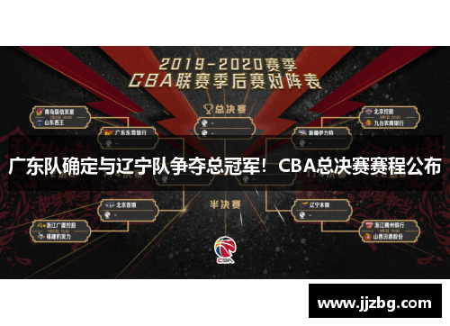 广东队确定与辽宁队争夺总冠军！CBA总决赛赛程公布