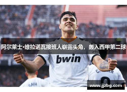 阿尔莱士·维拉诺瓦接班人崭露头角，轰入西甲第二球