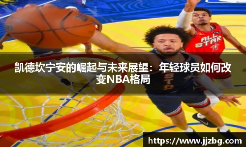 凯德坎宁安的崛起与未来展望：年轻球员如何改变NBA格局